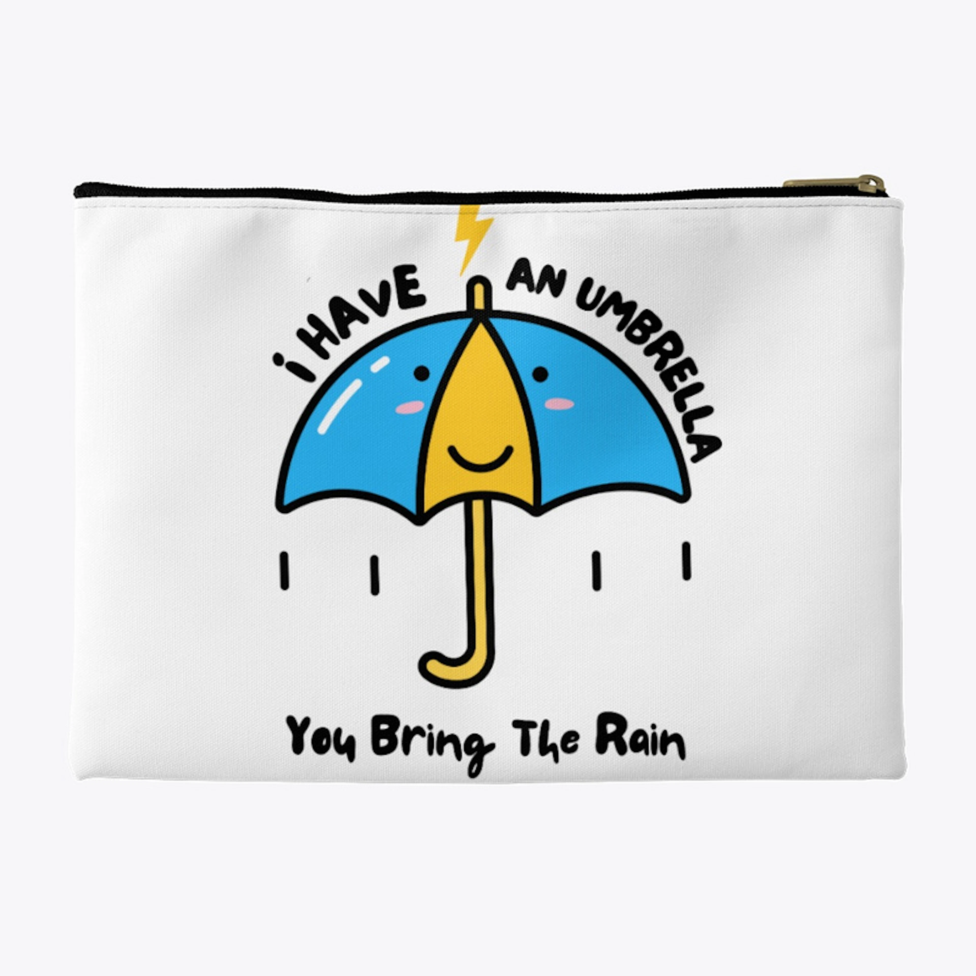 I have an umbrella, you bring rain